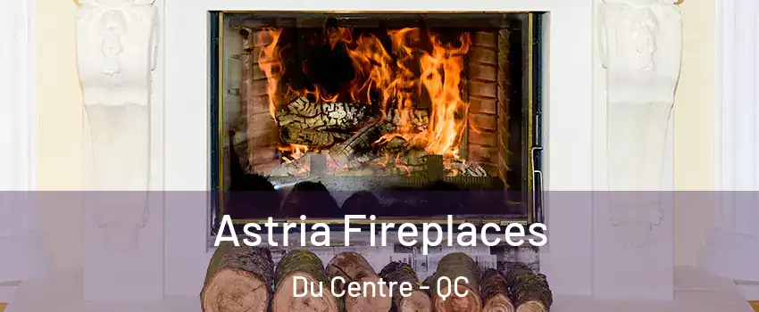  Astria Fireplaces Du Centre - QC
