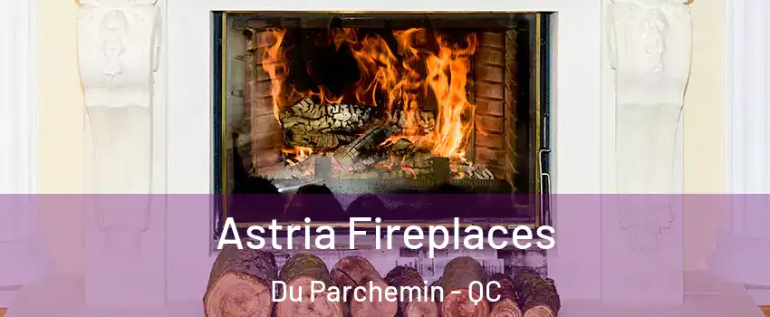  Astria Fireplaces Du Parchemin - QC