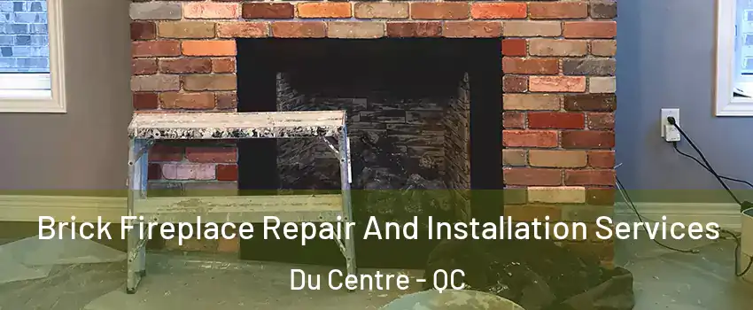  Brick Fireplace Repair And Installation Services Du Centre - QC