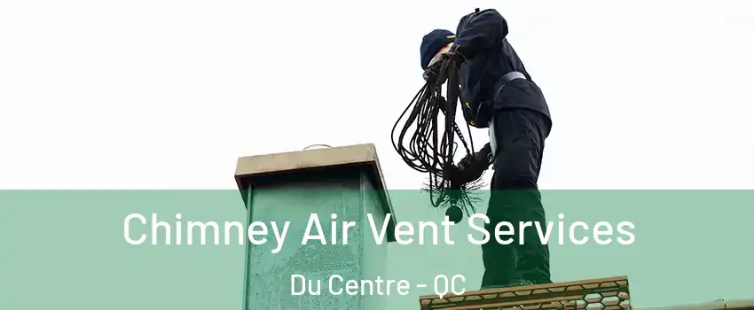  Chimney Air Vent Services Du Centre - QC