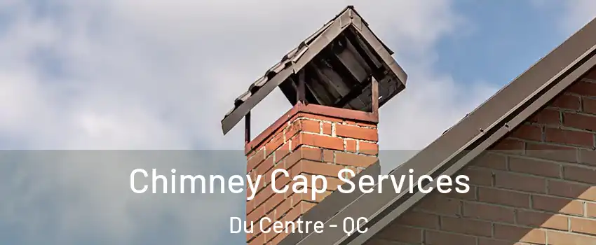  Chimney Cap Services Du Centre - QC