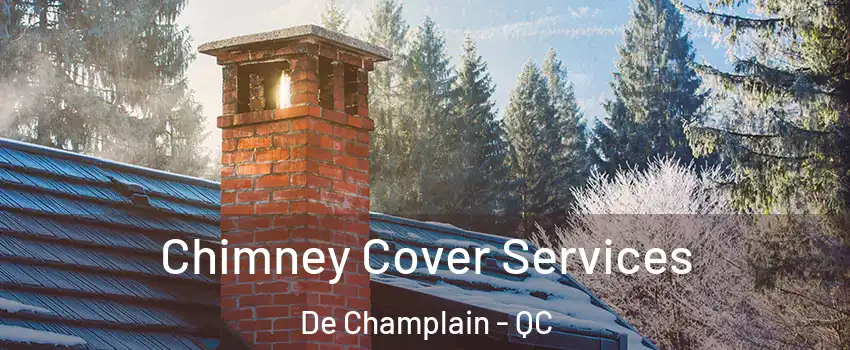  Chimney Cover Services De Champlain - QC