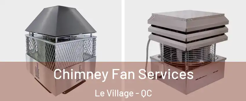  Chimney Fan Services Le Village - QC