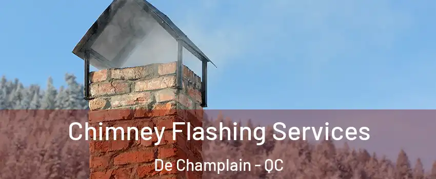 Chimney Flashing Services De Champlain - QC