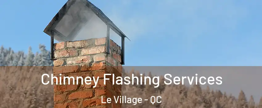 Chimney Flashing Services Le Village - QC