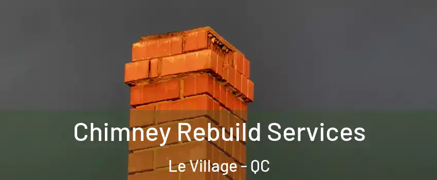  Chimney Rebuild Services Le Village - QC