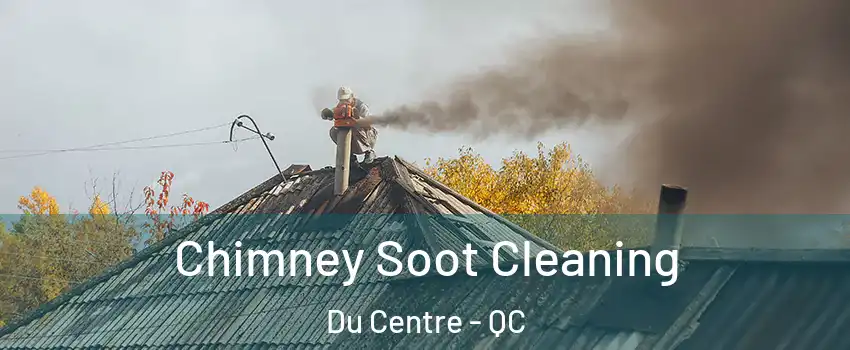  Chimney Soot Cleaning Du Centre - QC
