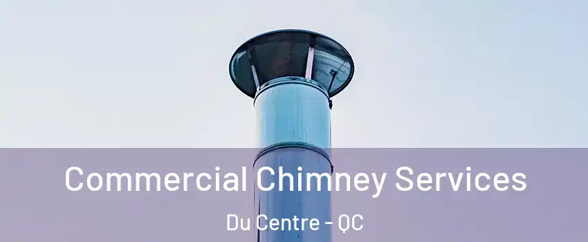  Commercial Chimney Services Du Centre - QC