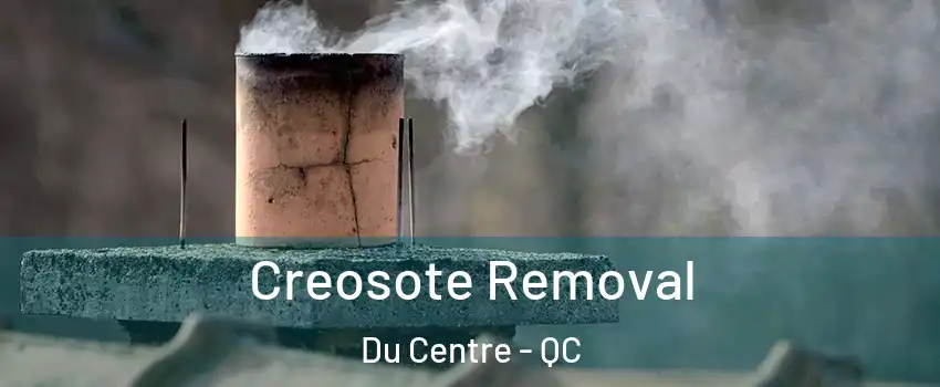  Creosote Removal Du Centre - QC