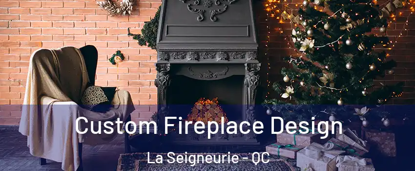  Custom Fireplace Design La Seigneurie - QC