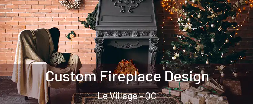  Custom Fireplace Design Le Village - QC