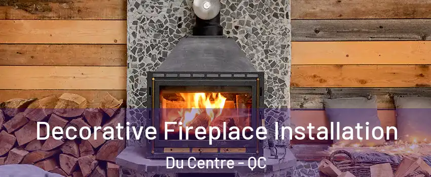  Decorative Fireplace Installation Du Centre - QC