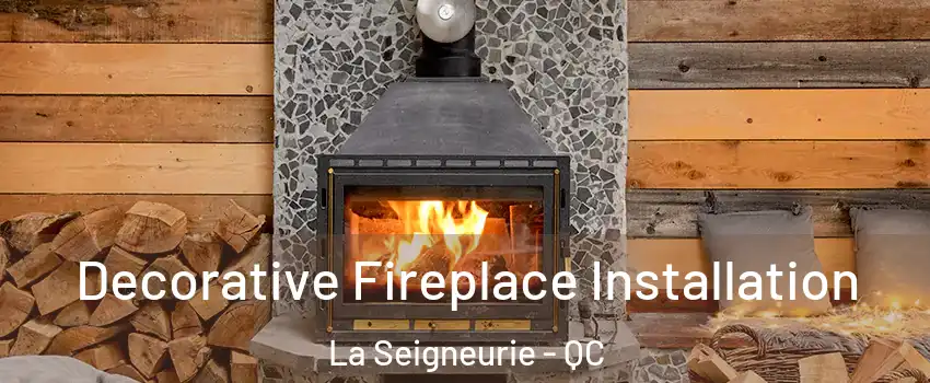 Decorative Fireplace Installation La Seigneurie - QC