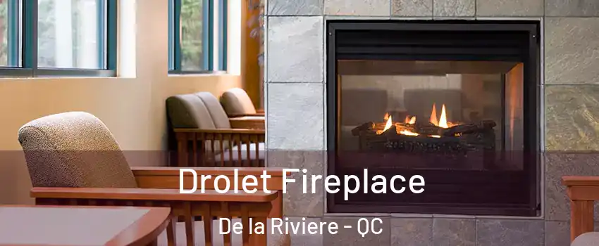 Drolet Fireplace De la Riviere - QC