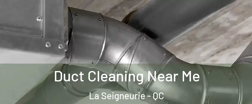  Duct Cleaning Near Me La Seigneurie - QC