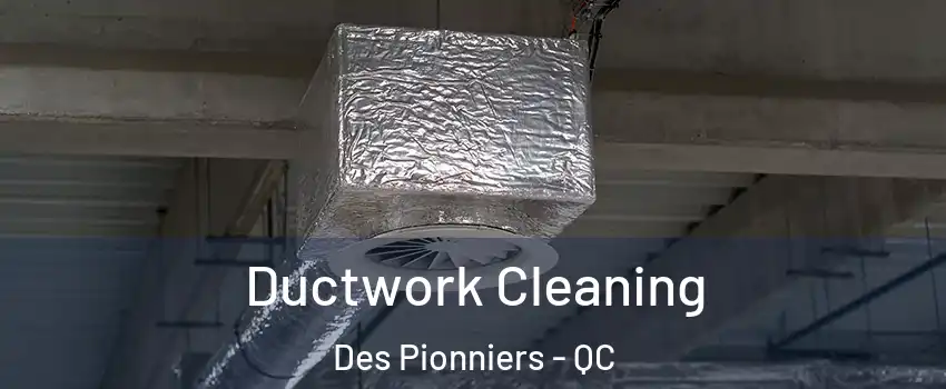  Ductwork Cleaning Des Pionniers - QC