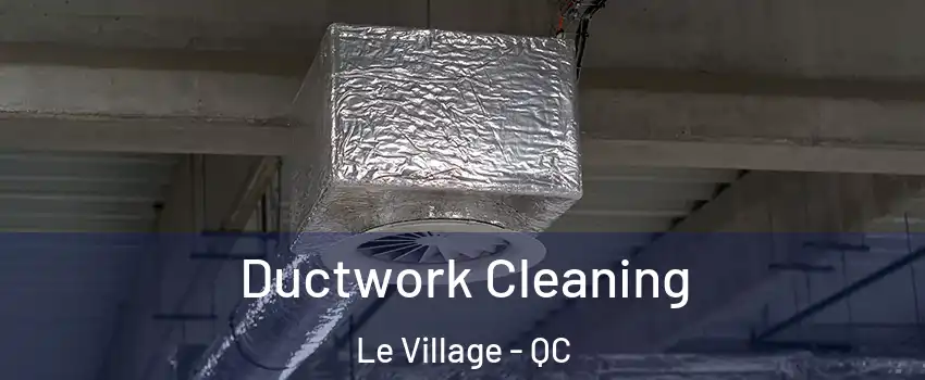 Ductwork Cleaning Le Village - QC