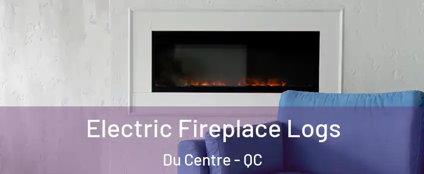  Electric Fireplace Logs Du Centre - QC