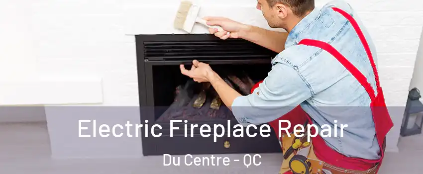  Electric Fireplace Repair Du Centre - QC