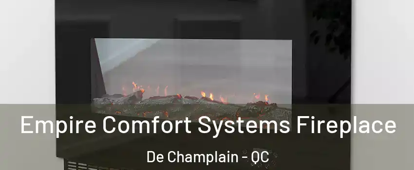 Empire Comfort Systems Fireplace De Champlain - QC