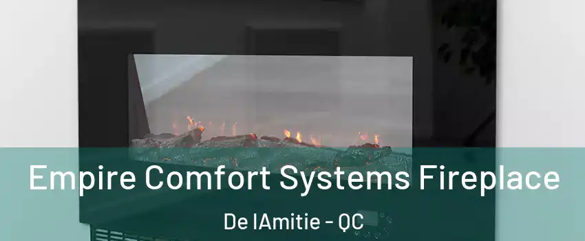 Empire Comfort Systems Fireplace De lAmitie - QC