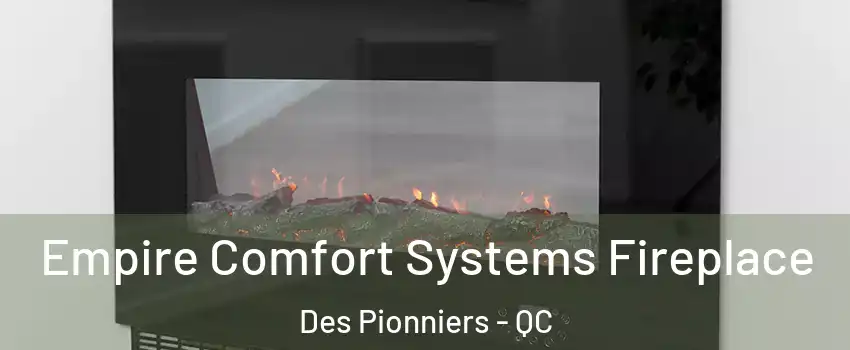 Empire Comfort Systems Fireplace Des Pionniers - QC