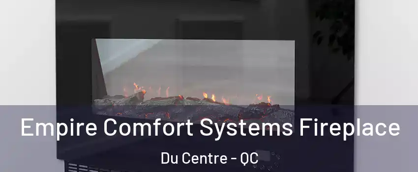 Empire Comfort Systems Fireplace Du Centre - QC