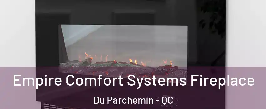 Empire Comfort Systems Fireplace Du Parchemin - QC