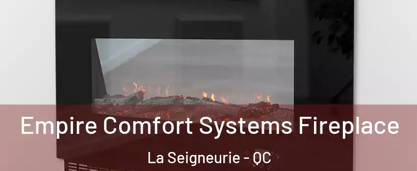 Empire Comfort Systems Fireplace La Seigneurie - QC