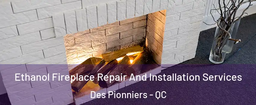 Ethanol Fireplace Repair And Installation Services Des Pionniers - QC