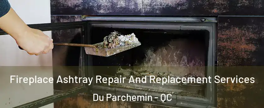  Fireplace Ashtray Repair And Replacement Services Du Parchemin - QC