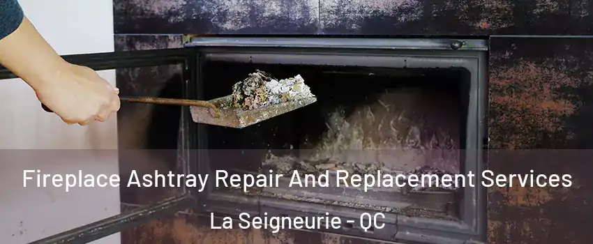  Fireplace Ashtray Repair And Replacement Services La Seigneurie - QC