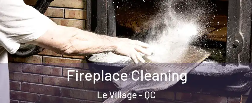  Fireplace Cleaning Le Village - QC