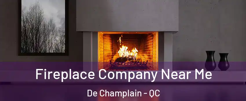  Fireplace Company Near Me De Champlain - QC