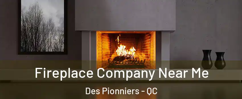  Fireplace Company Near Me Des Pionniers - QC