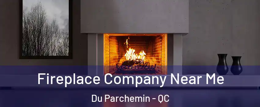  Fireplace Company Near Me Du Parchemin - QC