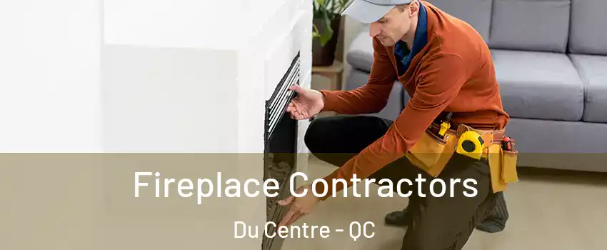  Fireplace Contractors Du Centre - QC