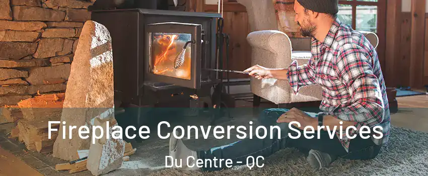  Fireplace Conversion Services Du Centre - QC