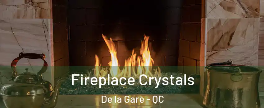  Fireplace Crystals De la Gare - QC