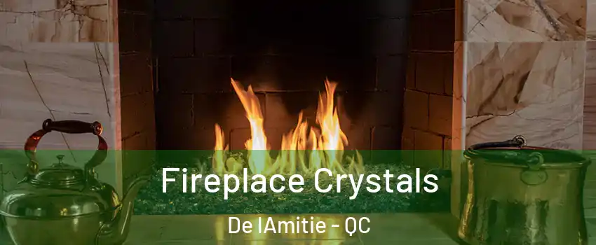  Fireplace Crystals De lAmitie - QC