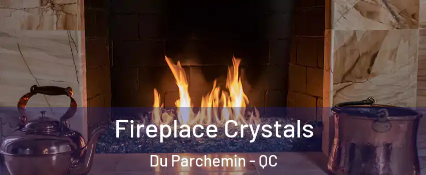  Fireplace Crystals Du Parchemin - QC