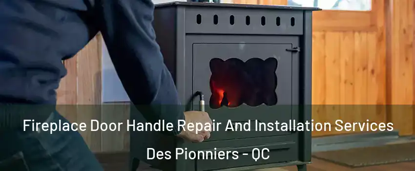  Fireplace Door Handle Repair And Installation Services Des Pionniers - QC