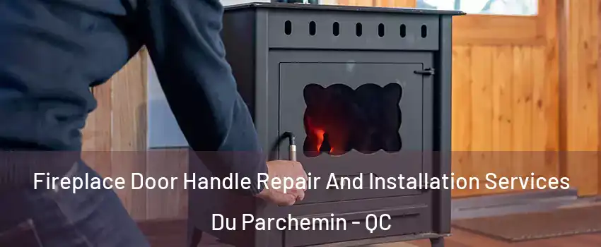  Fireplace Door Handle Repair And Installation Services Du Parchemin - QC