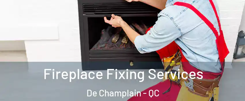  Fireplace Fixing Services De Champlain - QC