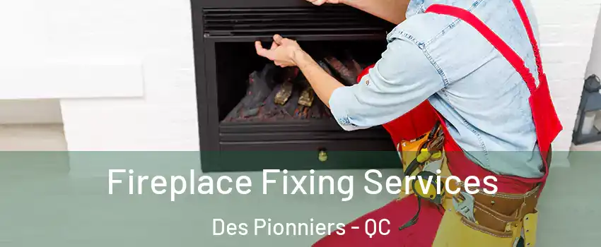  Fireplace Fixing Services Des Pionniers - QC