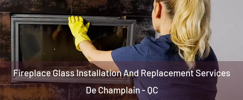  Fireplace Glass Installation And Replacement Services De Champlain - QC