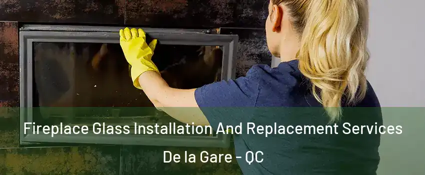  Fireplace Glass Installation And Replacement Services De la Gare - QC