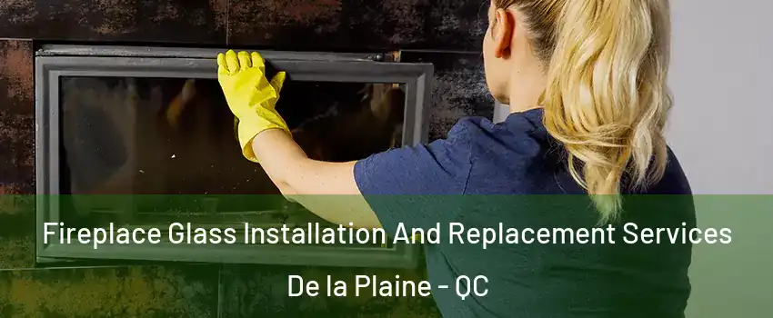  Fireplace Glass Installation And Replacement Services De la Plaine - QC