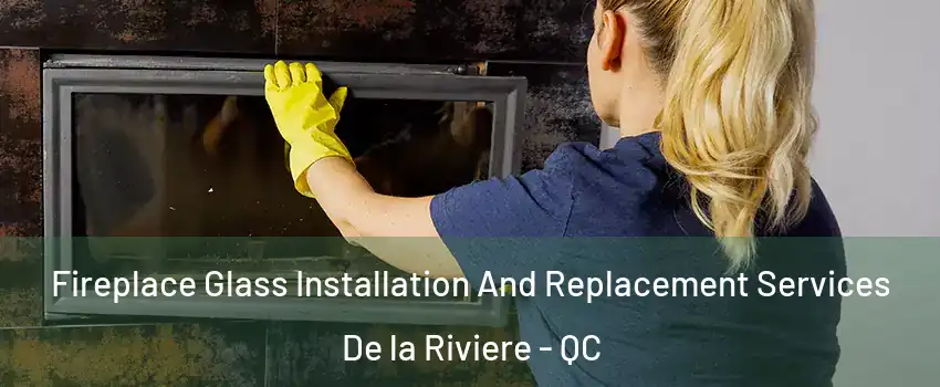  Fireplace Glass Installation And Replacement Services De la Riviere - QC