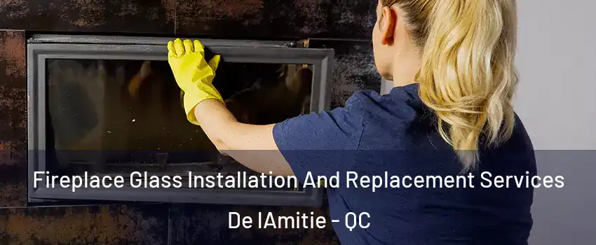  Fireplace Glass Installation And Replacement Services De lAmitie - QC
